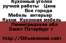 Кухонный уголок ручной работы › Цена ­ 55 000 - Все города Мебель, интерьер » Кухни. Кухонная мебель   . Ленинградская обл.,Санкт-Петербург г.